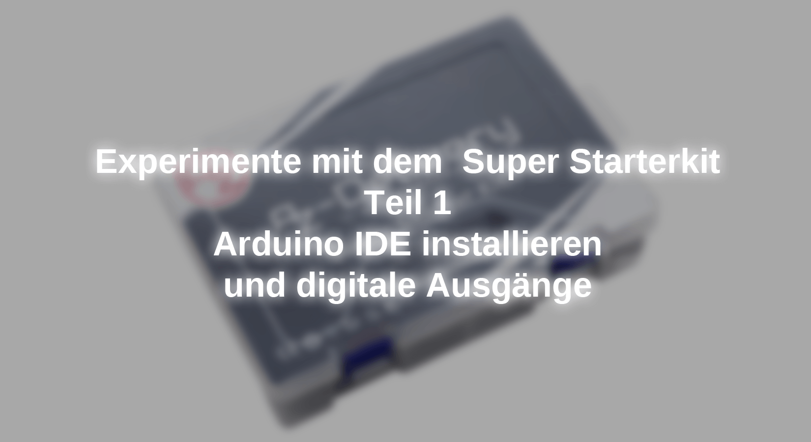 Experimente mit dem Super Starterkit - Teil 1: Arduino IDE installieren und digitale Ausgänge - AZ-Delivery