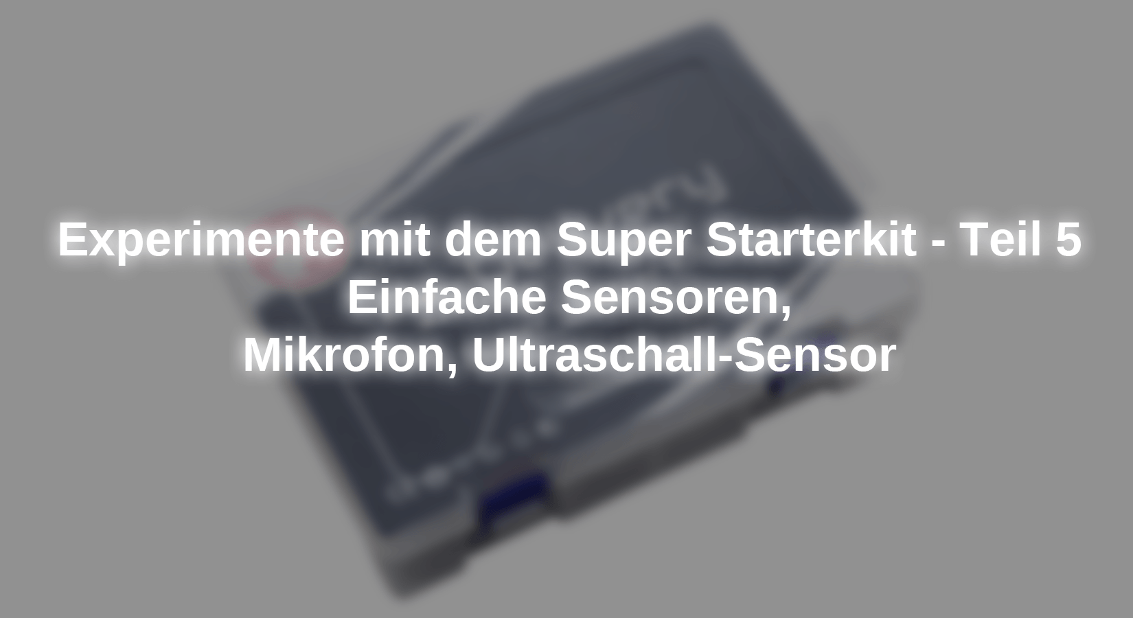 Experimente mit dem Super Starterkit - Teil 5: Einfache Sensoren, Mikrofon, Ultraschall-Sensor - AZ-Delivery