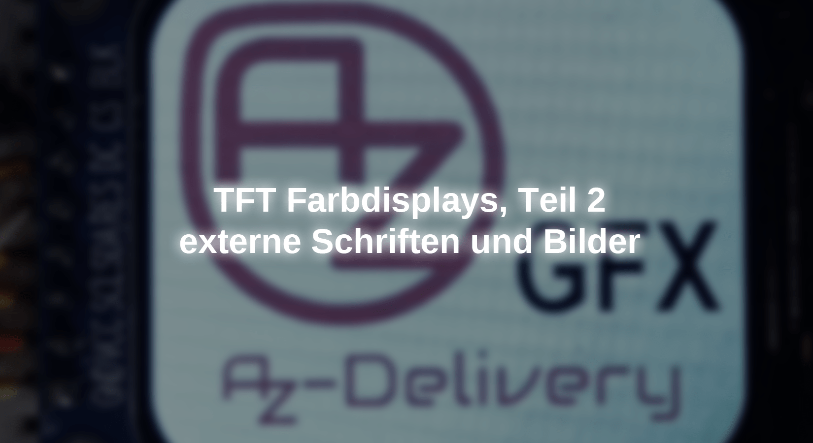 TFT Farbdisplays Teil 2, externe Schriften und Bilder - AZ-Delivery