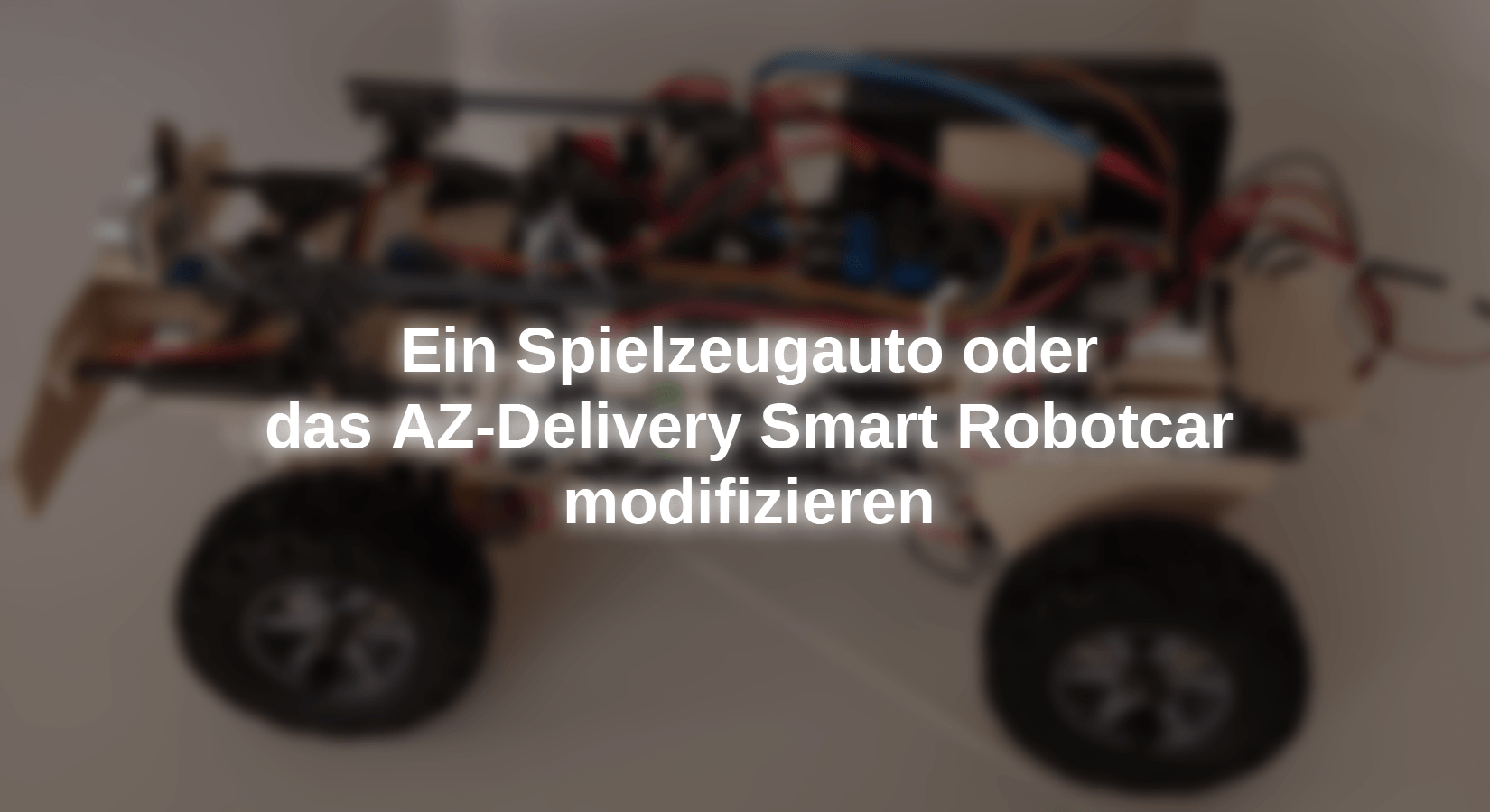 Ein Spielzeugauto oder das AZDelivery Smart Robotcar modifizieren