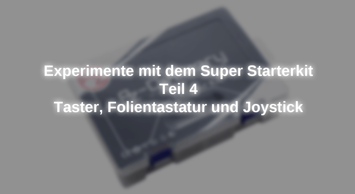 Experimente mit dem Super Starterkit Teil 4 - Taster, Folientastatur u