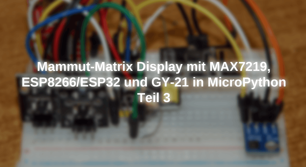 Mit Display Mammut-Matrix Display mit MAX7219, ESP8266/ESP32 und GY-21 in MicroPyt