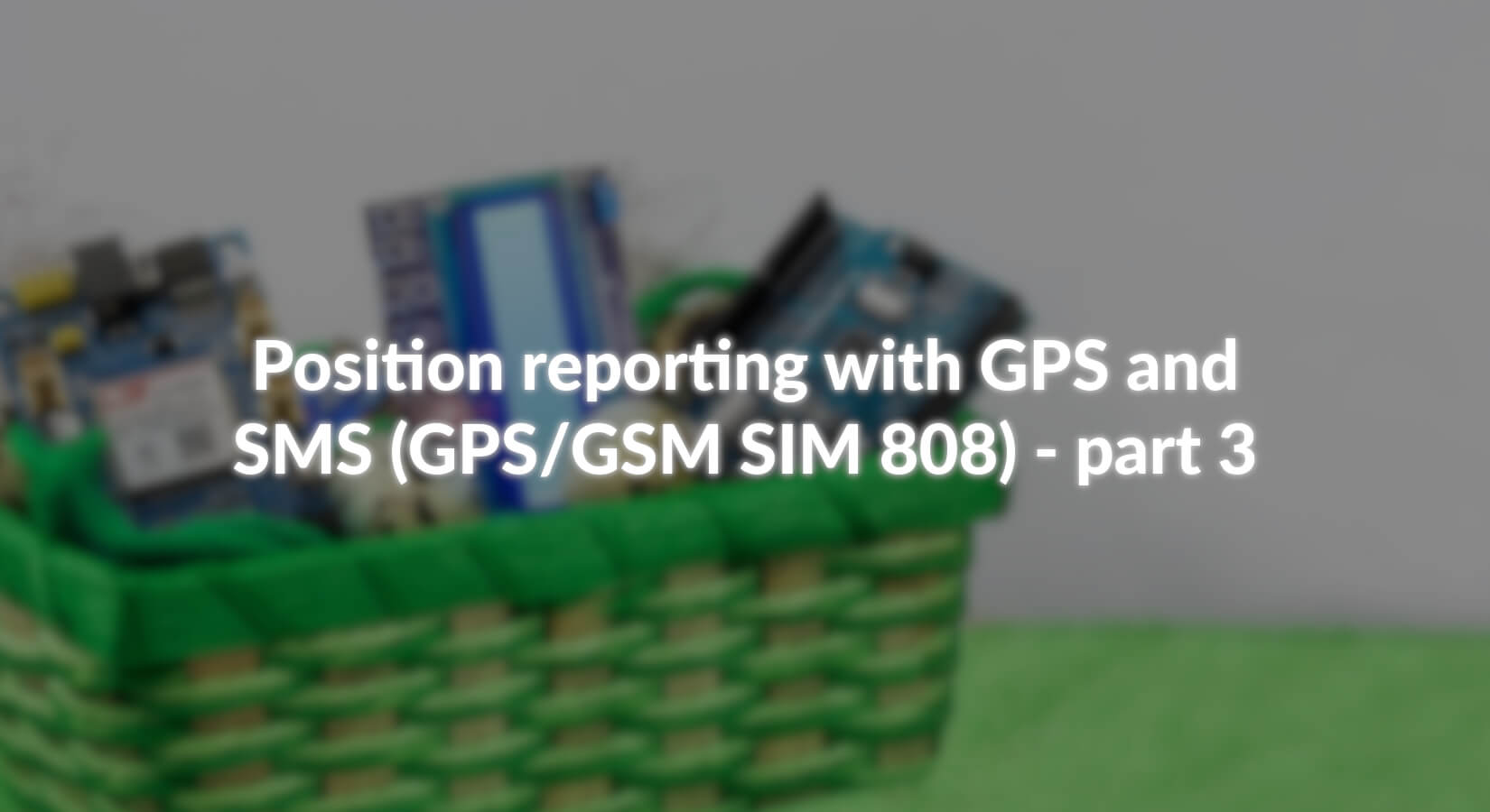 Positionsmeldung mit GPS und SMS (GPS/GSM SIM 808) - Teil 3 - AZ-Delivery