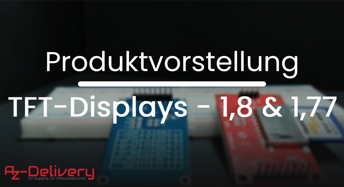 SPI TFT Displays mit 1,77" und 1,8" Bildschirm - Produktvorstellung - AZ-Delivery